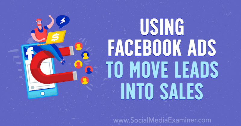 Använda Facebook-annonser för att flytta leder till försäljning: Social Media Examiner