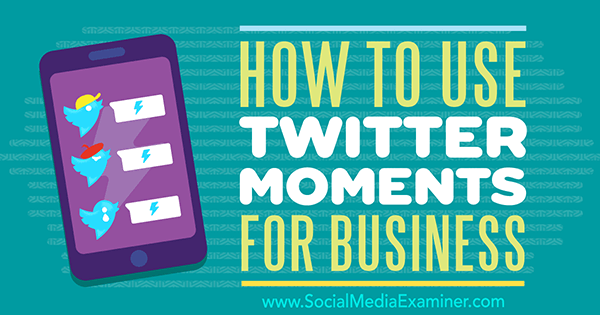 Hur man använder Twitter Moments for Business av Ana Gotter på Social Media Examiner.