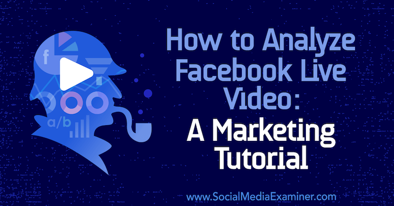 Hur man analyserar Facebook Live Video: En marknadsföringshandledning av Luria Petrucci på Social Media Examiner.