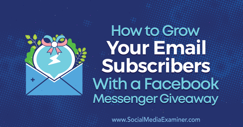 Så här växer du dina e-postprenumeranter med en Facebook Messenger Giveaway av Steve Chou på Social Media Examiner.