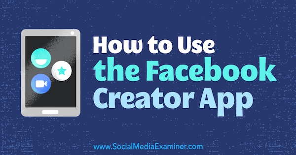 Hur man använder Facebook Creator-appen av Peg Fitzpatrick på Social Media Examiner.