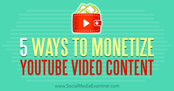 5 sätt att tjäna pengar på YouTube-videoinnehåll av Dorothy Cheng på Social Media Examiner.