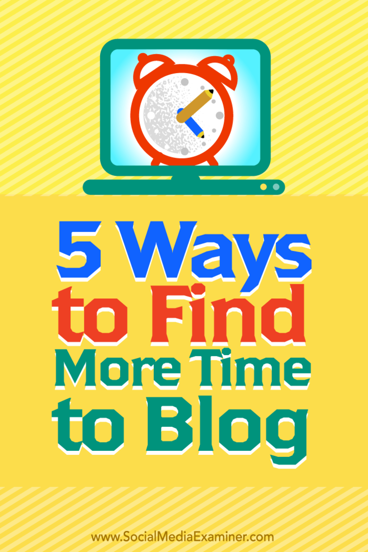 5 sätt att hitta mer tid att blogga: Social Media Examiner