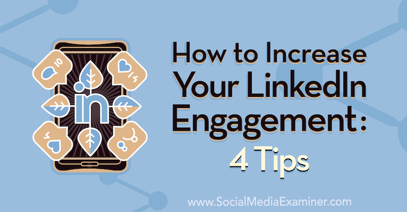 Hur du ökar ditt LinkedIn-engagemang: 4 tips: Social Media Examiner
