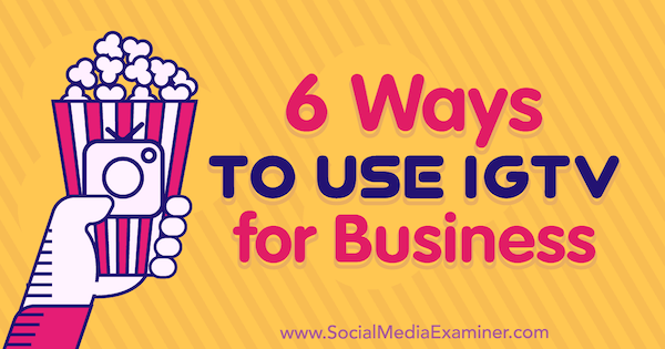 6 sätt att använda IGTV för företag Irina Weber på Social Media Examiner.