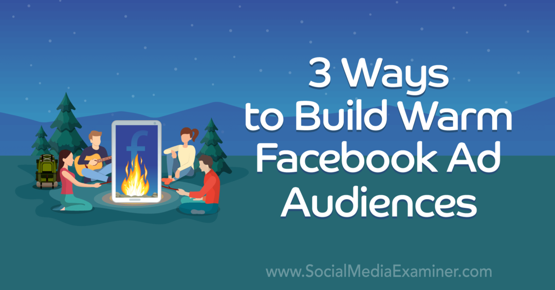 3 sätt att bygga varma Facebook-annonsgrupper: Social Media Examiner