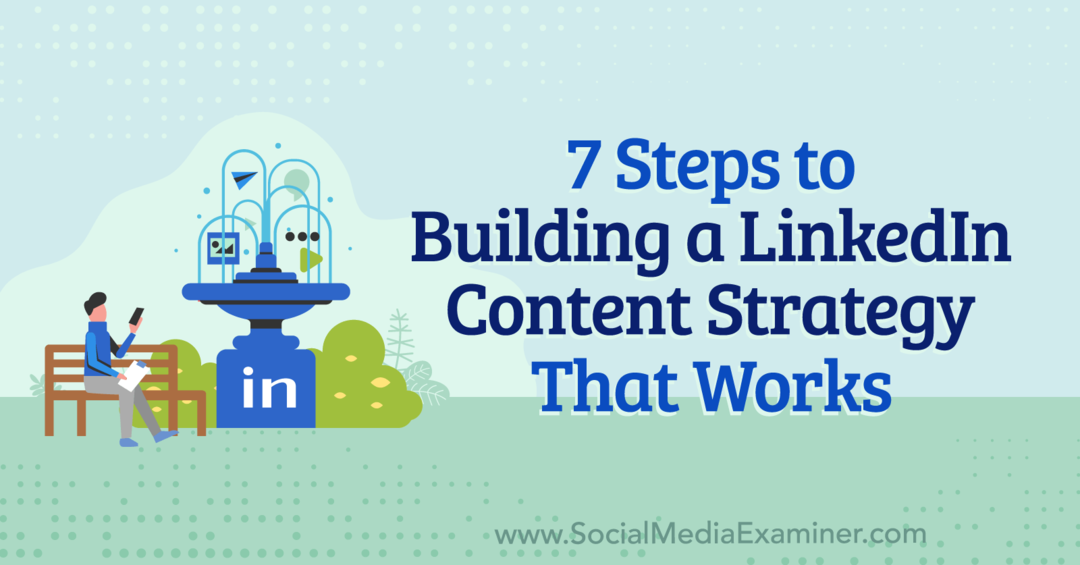 7 steg för att bygga en LinkedIn-innehållsstrategi som fungerar: Social Media Examinator