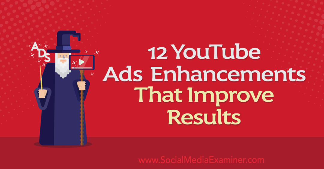12 YouTube-annonsförbättringar som förbättrar resultaten: Social Media Examinator