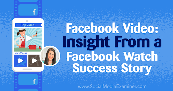 Facebook-video: Insikt från en Facebook Watch-framgångshistoria med insikter från Rachel Farnsworth på Social Media Marketing Podcast.