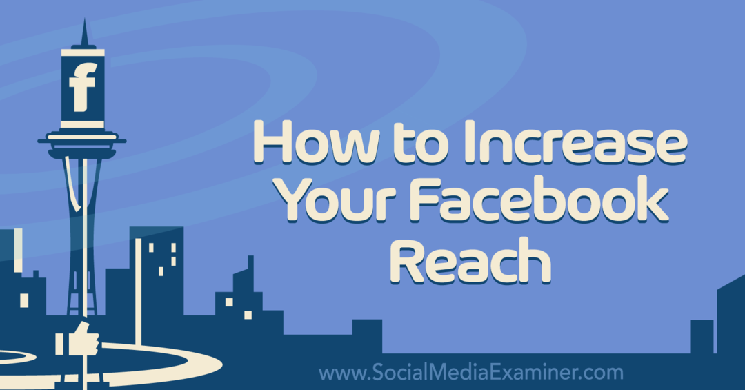Hur du ökar din Facebook-räckvidd på Social Media Examiner
