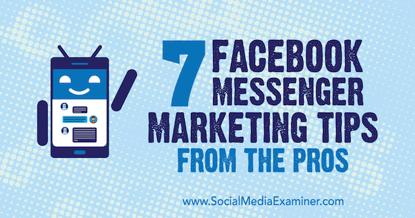 7 Facebook Messenger-marknadsföringstips från proffsen av Lisa D. Jenkins på Social Media Examiner.