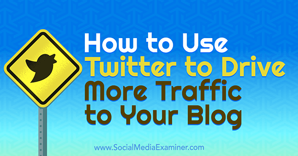 Hur man använder Twitter för att få mer trafik till din blogg av Andrew Pickering på Social Media Examiner.