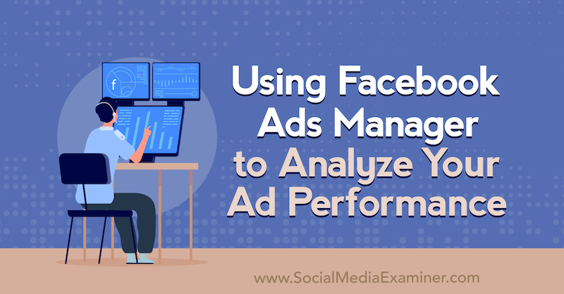 Använda Facebook Ads Manager för att analysera dina annonsresultat av Allie Bloyd på Social Media Examiner.