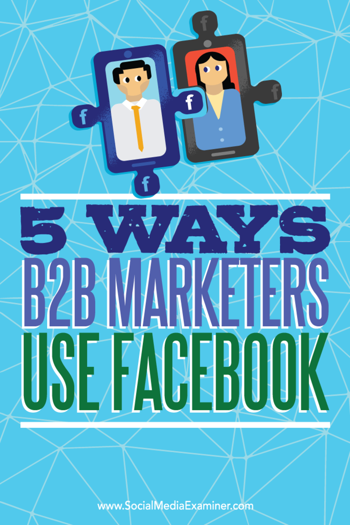 Tips om fem sätt B2B-marknadsförare använder Facebook för att nå framtidsutsikter.