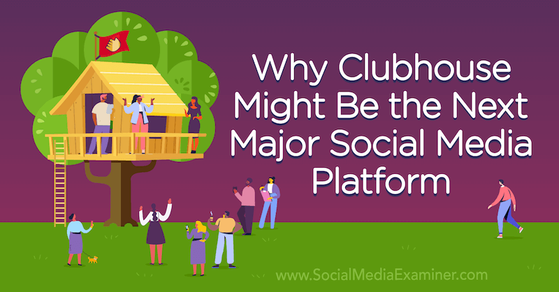 Varför klubbhuset kan bli nästa stora sociala medieplattform med yttrande av Michael Stelzner, grundare av Social Media Examiner.