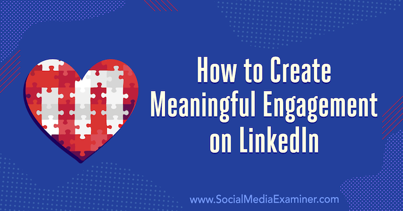 Hur man skapar meningsfullt engagemang på LinkedIn: 3 tips av Luan Wise på Social Media Examiner.