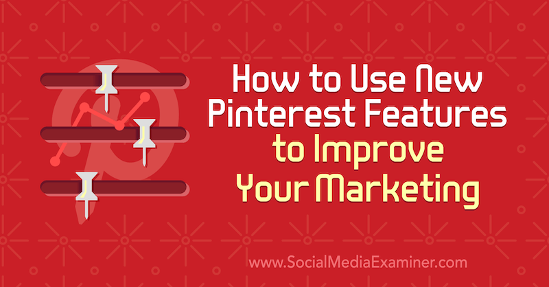 Så här använder du nya Pinterest-funktioner för att förbättra din marknadsföring: Social Media Examiner