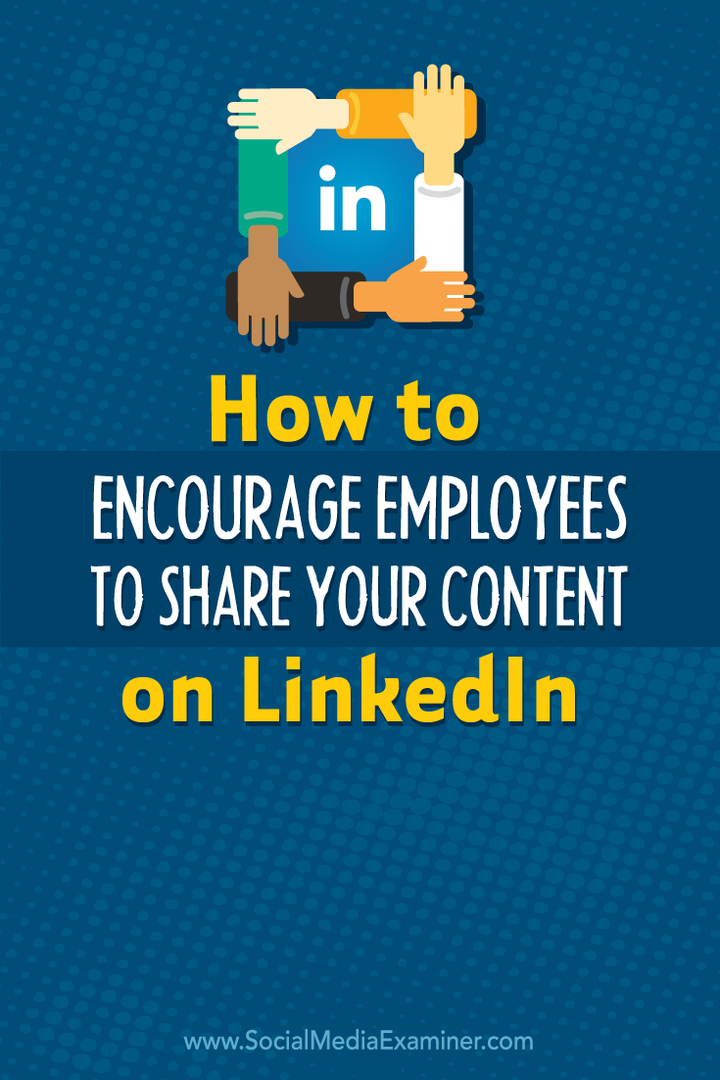 Hur man uppmuntrar anställda att dela ditt innehåll på LinkedIn: Social Media Examiner