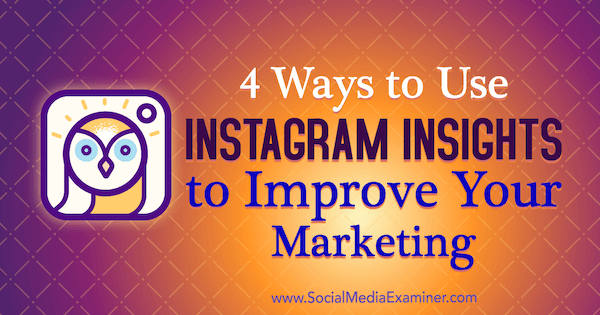 4 sätt att använda Instagram Insights för att förbättra din marknadsföring av Victoria Wright på Social Media Examiner.