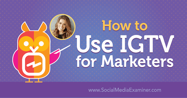 Hur man använder IGTV för marknadsförare med insikter från Jasmine Star på Social Media Marketing Podcast.
