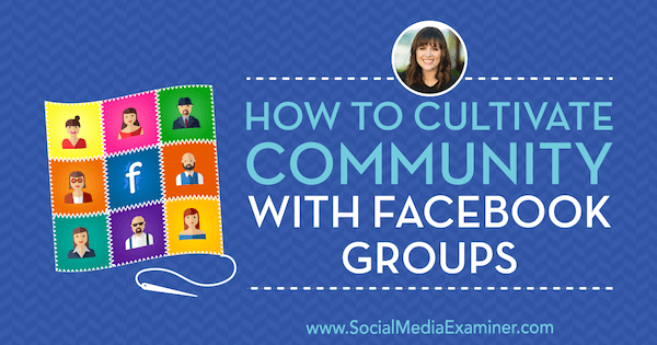 Hur man odlar gemenskapen med Facebook-grupper med insikter från Dana Malstaff på Social Media Marketing Podcast.