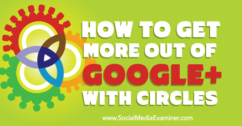 få ut mer av google + med cirklar