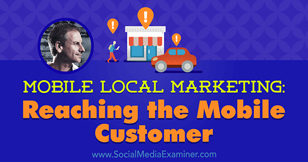 Mobil lokal marknadsföring: Nå den mobila kunden med insikter från Rich Brooks på Social Media Marketing Podcast.