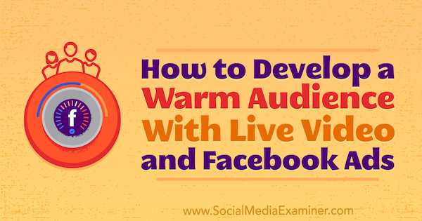 Hur man utvecklar en varm publik med livevideo- och Facebook-annonser av Andrew Nathan på Social Media Examiner.