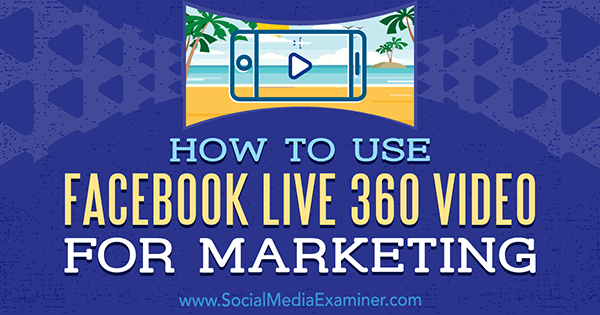 Hur man använder Facebook Live 360 ​​Video för marknadsföring av Joel Comm på Social Media Examiner.