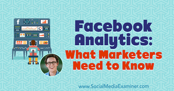 Facebook Analytics: Vad marknadsförare behöver veta med insikter från Andrew Foxwell på Social Media Marketing Podcast.
