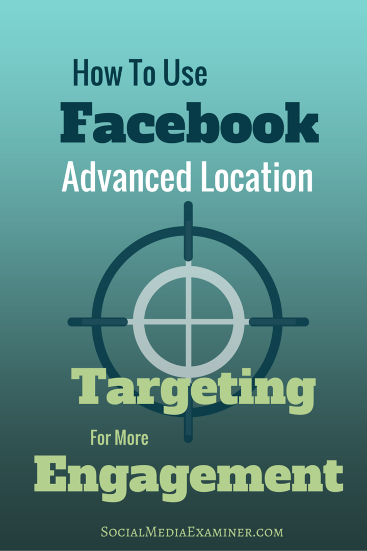 Hur man använder Facebook Avancerad platsinriktning för mer engagemang: Social Media Examiner