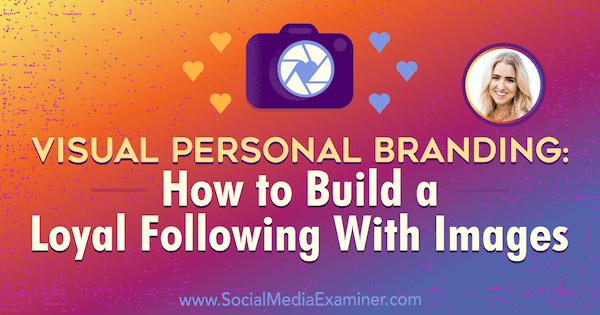 Visual Personal Branding: Hur man bygger en lojal följd med bilder med insikter från Jenna Kutcher på Social Media Marketing Podcast.