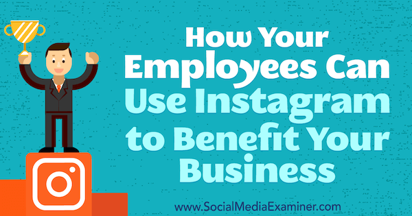 Hur dina anställda kan använda Instagram för att gynna ditt företag av Kristi Hines på Social Media Examiner.