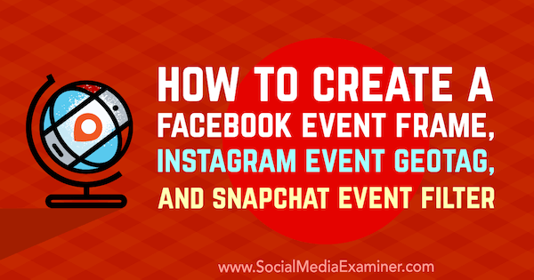 Så här skapar du en Facebook Event Frame, Instagram Event GeoTag och Snapchat Event Filter av Kristi Hines på Social Media Examiner.