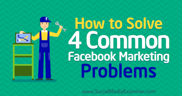 Hur man löser 4 vanliga Facebook-marknadsföringsproblem av Megan Andrew på Social Media Examiner.