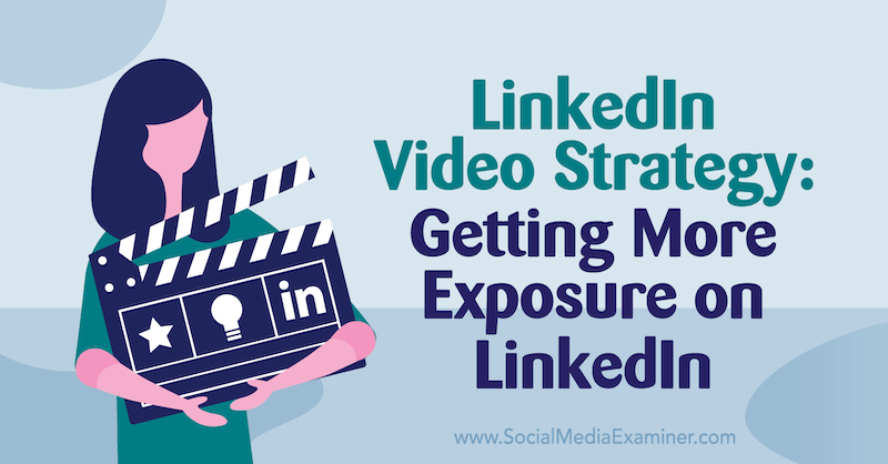LinkedIn-videostrategi: Få mer exponering på LinkedIn med insikter från Alex Minor på Social Media Marketing Podcast.
