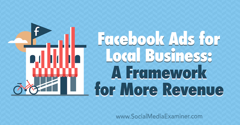 Facebook-annonser för lokala företag: En ram för mer intäkter av Allie Bloyd på Social Media Examiner.