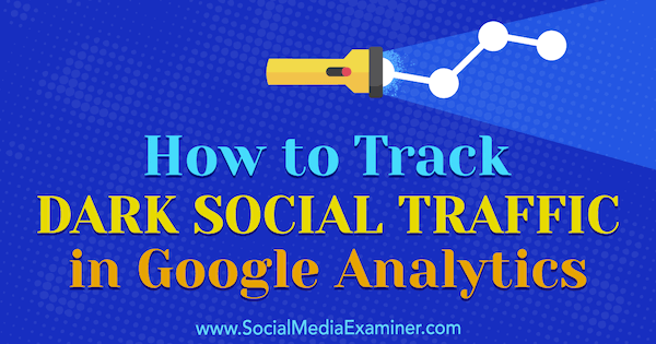 Hur man spårar mörk social trafik i Google Analytics av ​​Rachel Moore på Social Media Examiner.