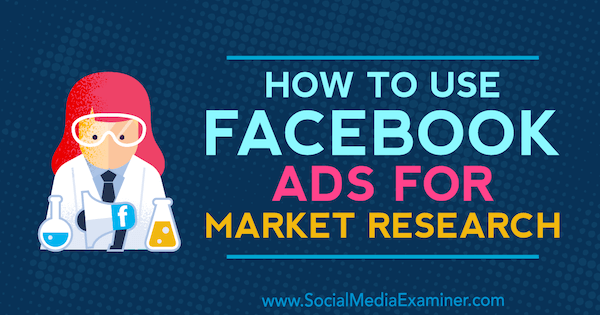 Hur man använder Facebook-annonser för marknadsundersökning av Maria Dykstra på Social Media Examiner.