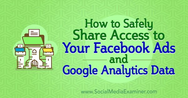 Hur du säkert delar kontoåtkomst till dina Facebook-annonser och Google Analytics-data av Anne Popolizio på Social Media Examiner.