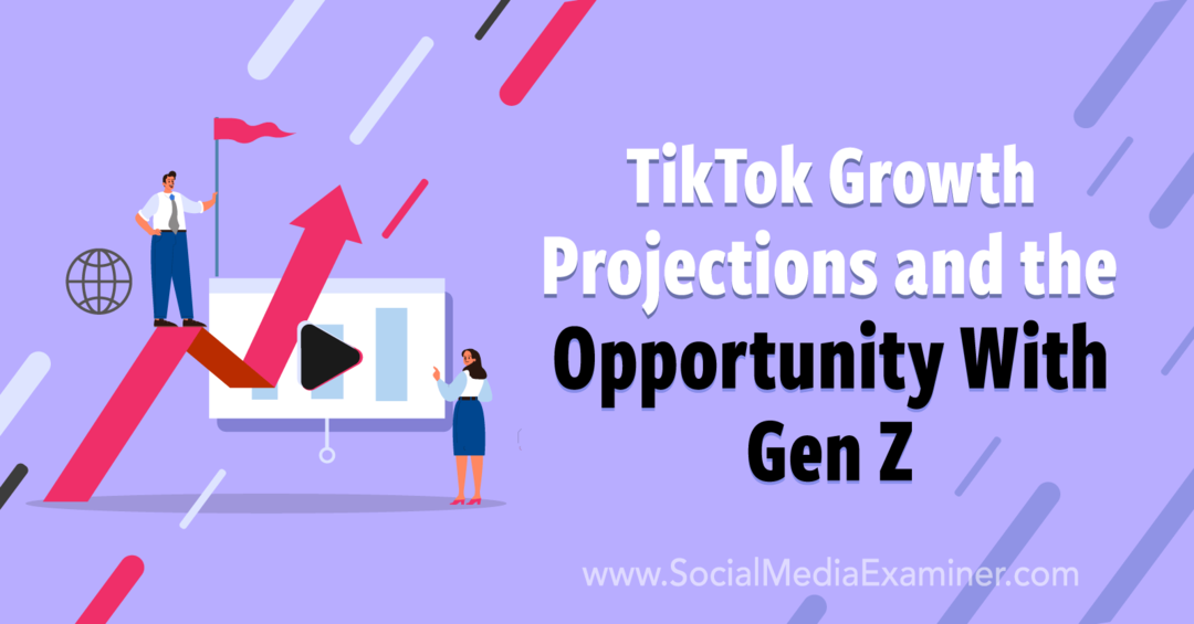 TikTok tillväxtprognoser och möjligheten med Gen Z: Social Media Examinator