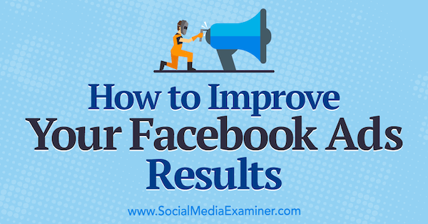 Hur du förbättrar dina resultat för Facebook-annonser av Megan O'Neill på Social Media Examiner.