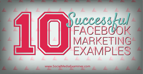 10 varumärken som använder Facebook framgångsrikt