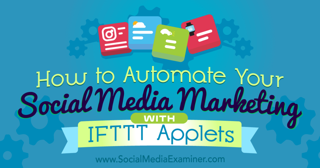 Så här automatiserar du din marknadsföring av sociala medier med IFTTT-appletar: Social Media Examiner