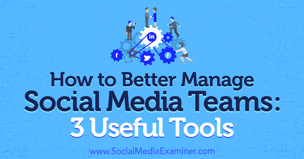 Hur man bättre hanterar sociala mediateam: 3 användbara verktyg av Shane Barker på Social Media Examiner.