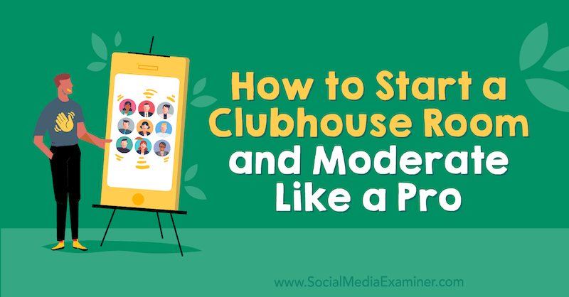 Hur man startar ett klubbhusrum och måttligt som ett proffs: Social Media Examiner