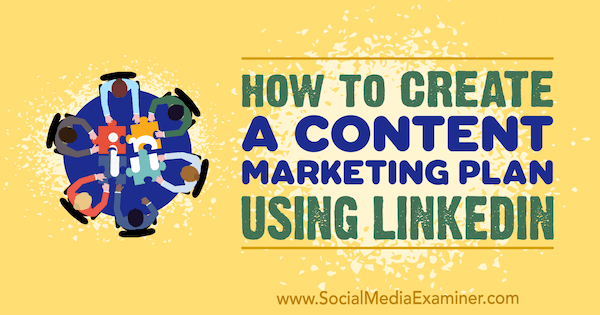Hur man skapar en marknadsföringsplan för innehåll med hjälp av LinkedIn av Tim Queen på Social Media Examiner.