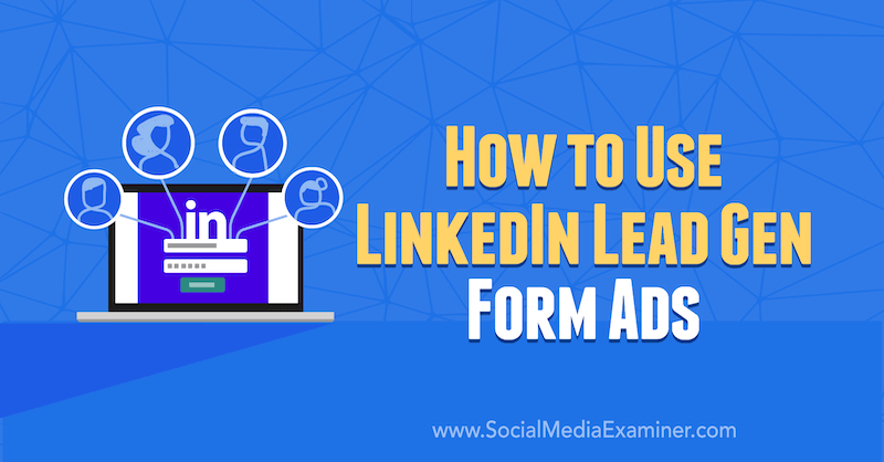 Hur man använder LinkedIn Lead Gen Form Ads av AJ Wilcox på Social Media Examiner.
