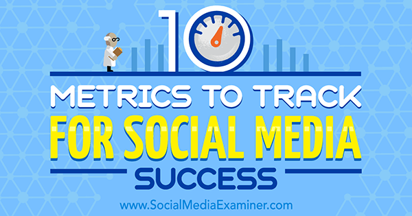 10 mätvärden att spåra för sociala medier framgång av Aaron Agius på Social Media Examiner.