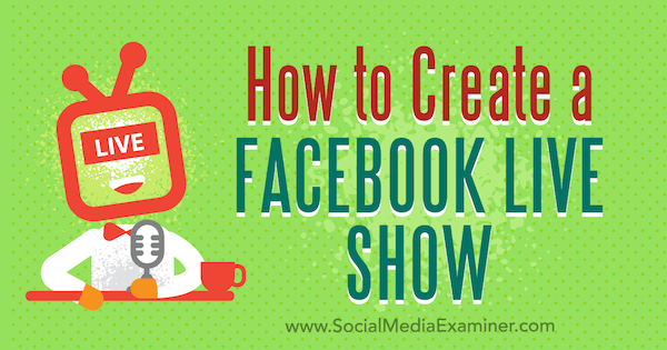 Hur man skapar en Facebook Live Show av Julia Bramble på Social Media Examiner.